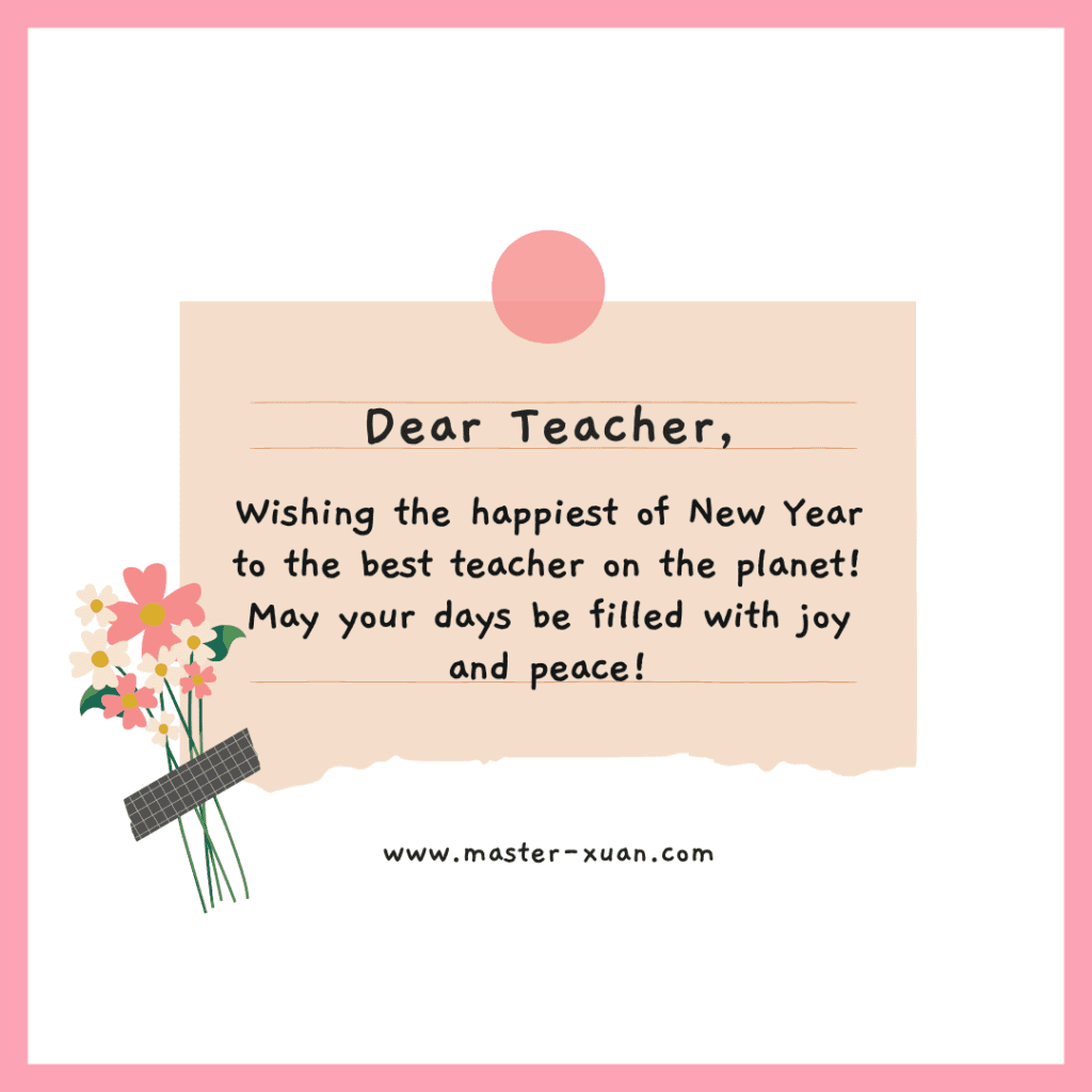 Wishing the happiest of New Year to the best teacher on the planet! May your days be filled with joy and peace!