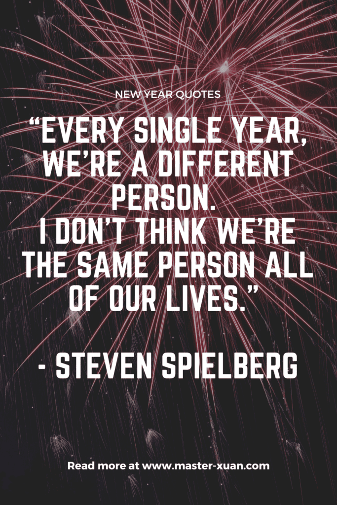“Every single year, we’re a different person. I don’t think we’re the same person all of our lives.” - Steven Spielberg