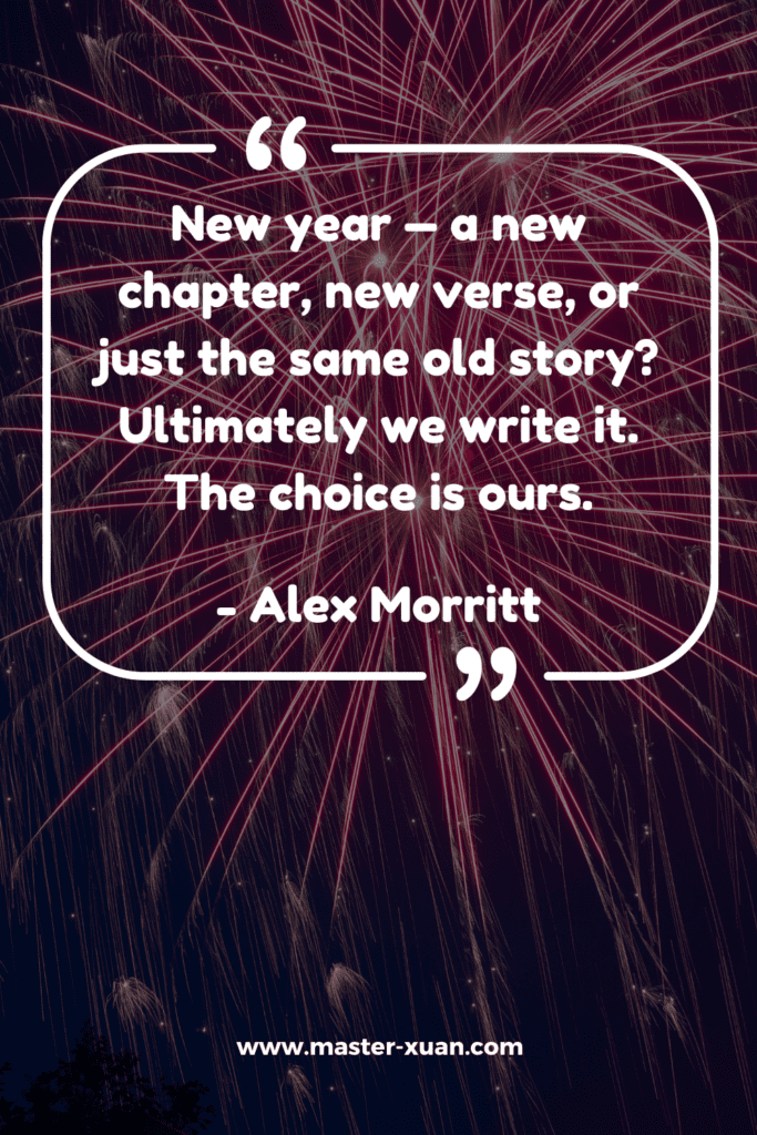 “New year — a new chapter, new verse, or just the same old story? Ultimately we write it. The choice is ours.” - Alex Morritt